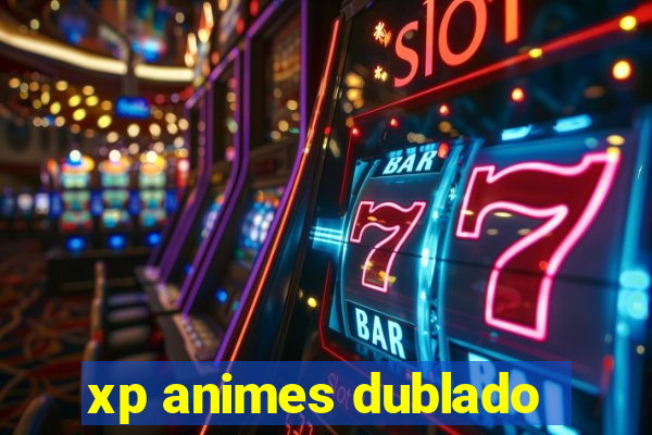 xp animes dublado